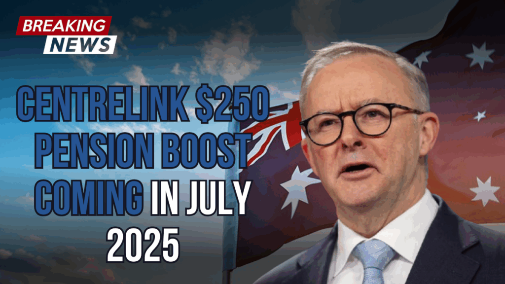 Centrelink $250 Pension Boost Coming in July 2025 – Check Eligibility & Payment Schedule