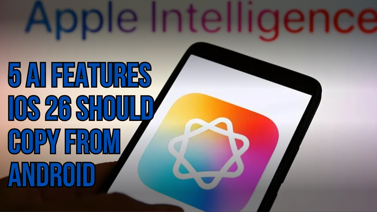 5 AI Features iOS 26 Should Copy from Android to Stay Competitive